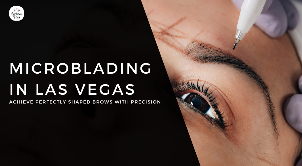 Microblading in Las Vegas: Achieve Perfectly Shaped Brows with Precision