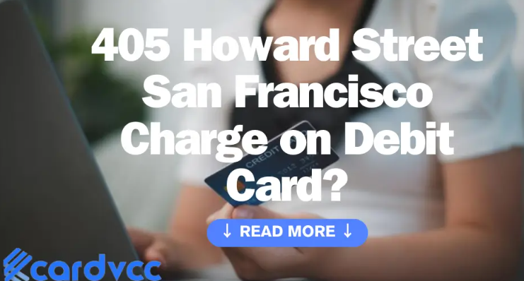 Why 405 Howard Street San Francisco Charge on Debit Card?