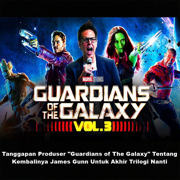 Tanggapan Produser "Guardians of The Galaxy" Tentang Kembalinya James Gunn Untuk Akhir Trilogi Nanti
