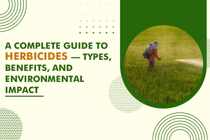 A Complete Guide to Herbicides – Types, Benefits, and Environmental Impact