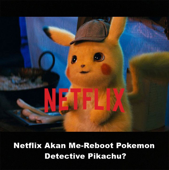 Rumor : Netflix Akan Me-Reboot  Pokemon Detective Pikachu Agar Terhubung Ke Serial Yang Baru 