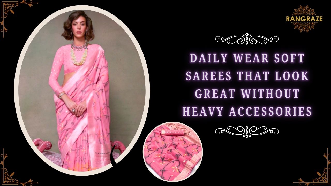 Daily Wear Soft Sarees That Look Great Without Heavy Accessories