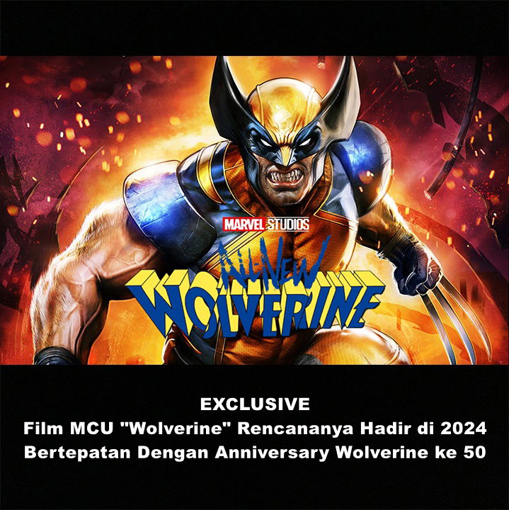 EXCLUSIVE : Film MCU "Wolverine" Rencananya Hadir di 2024 Bertepatan Anniversary Wolverine ke 50 Tahun