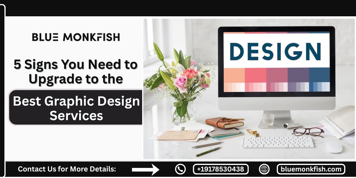 5 Signs You Need to Upgrade to the Best Graphic Design Services