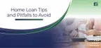 Home Loan Tips and Pitfalls to Avoid