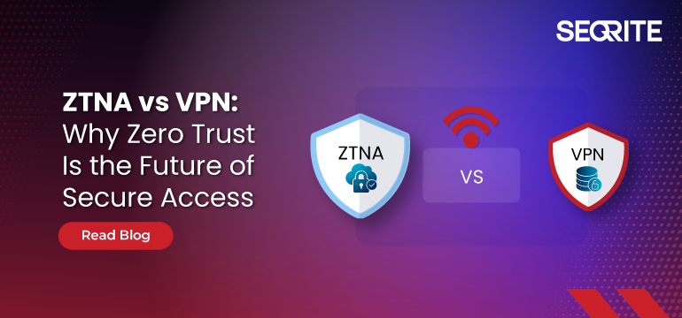 ZTNA vs VPN: Why Zero Trust Is the Future of Secure Access