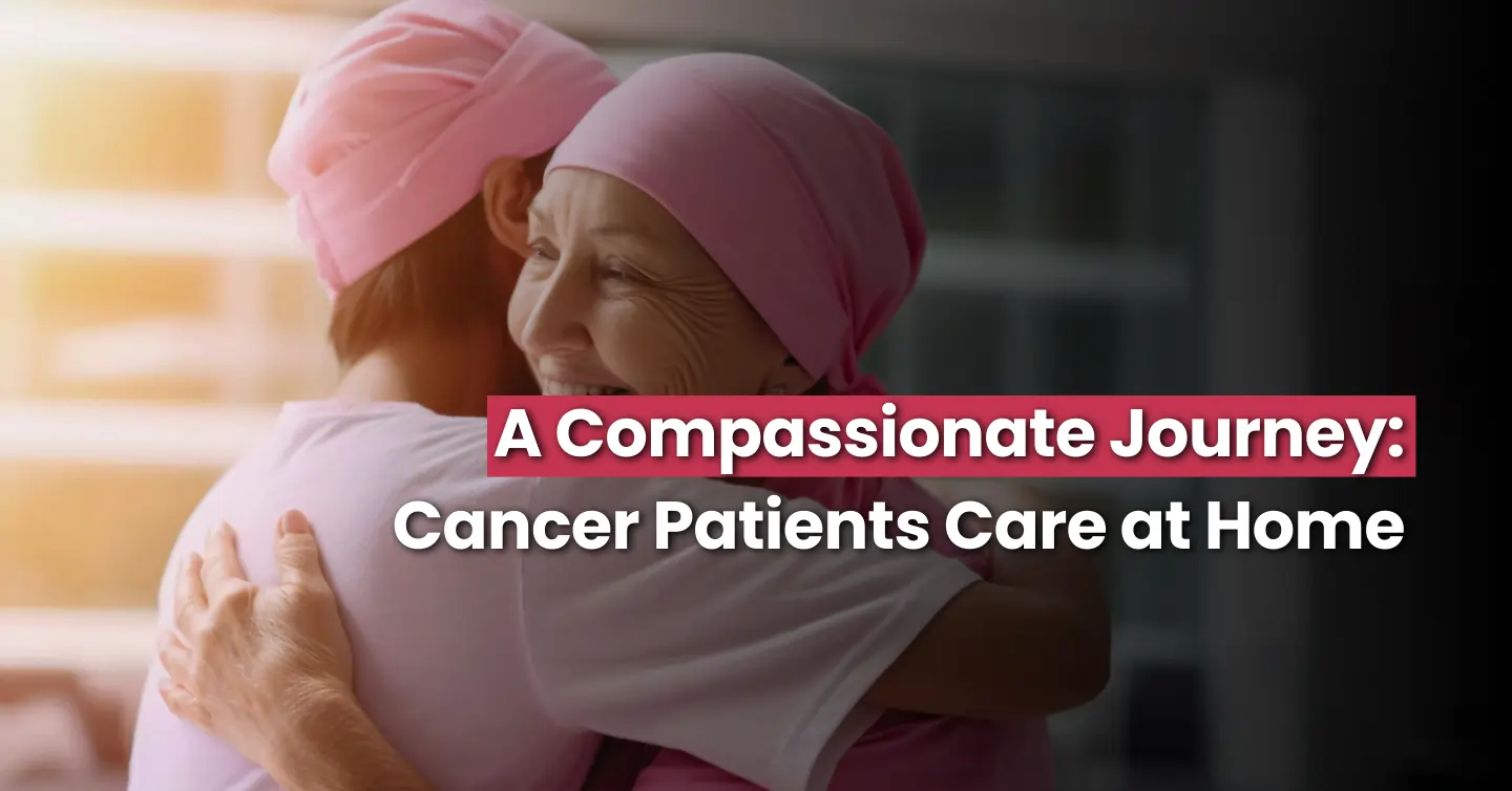 A Compassionate Journey: Cancer Patient Care at Home