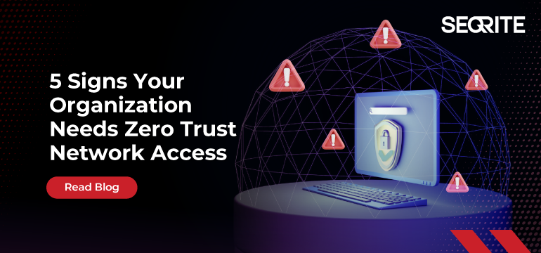 5 Signs Your Organization Needs Zero Trust Network Access