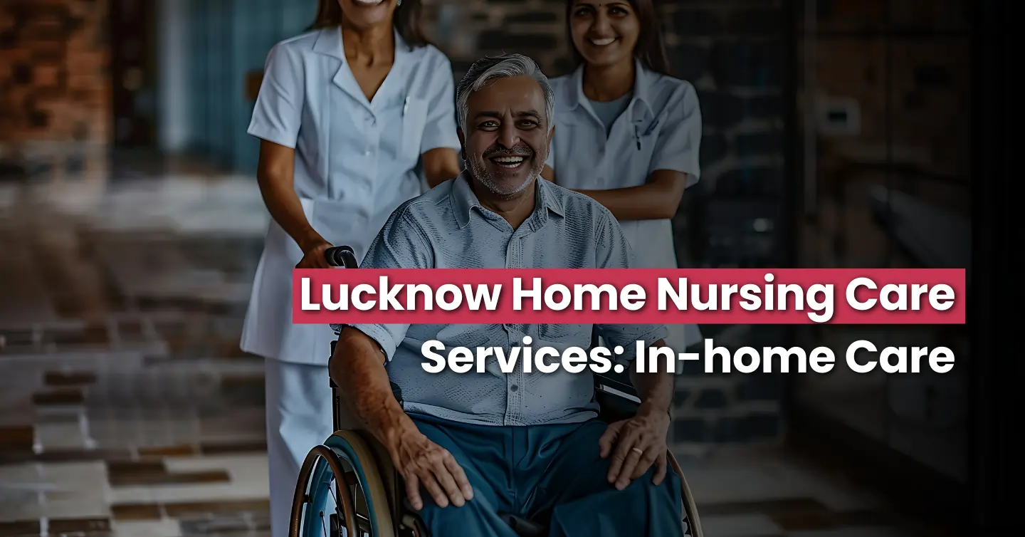Home Nursing Care Services in Lucknow | In-Home Care