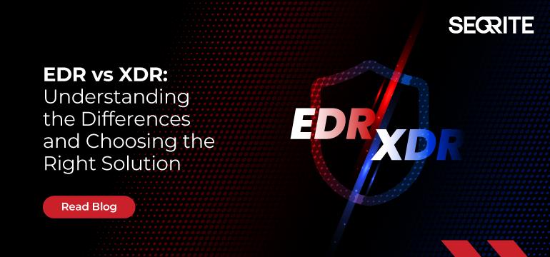 EDR vs XDR: Understanding the Differences and Choosing the Right Solution