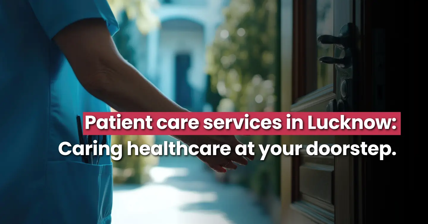 Patient care services in Lucknow: Caring healthcare at your doorstep.