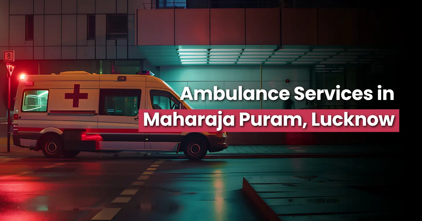Ambulance Services in Maharaja Puram, Lucknow