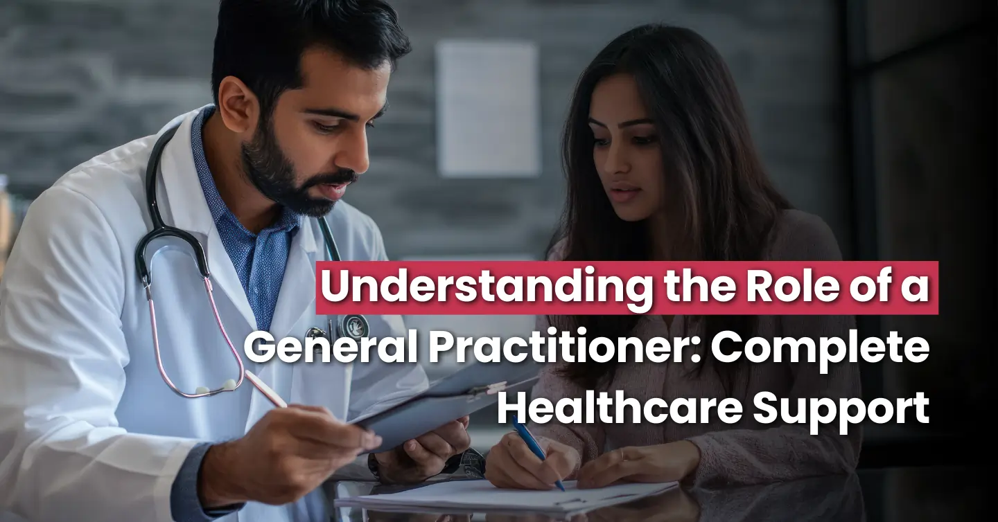 Understanding the Role of a General Practitioner: Complete Healthcare Support