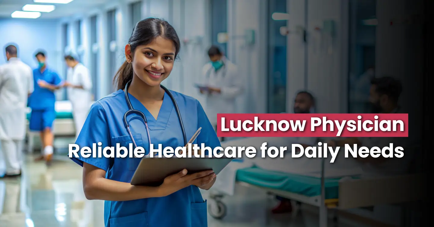Lucknow Physician: Reliable Healthcare for Daily Needs