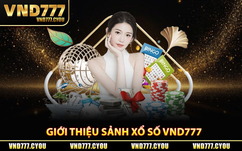 Xổ Số Vnd777 - Cơ Hội Đổi Đời Với Phần Thưởng Cực Khủng