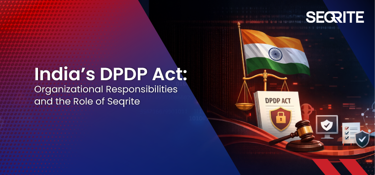 India’s DPDP Act: Organizational Responsibilities and the Role of Seqrite