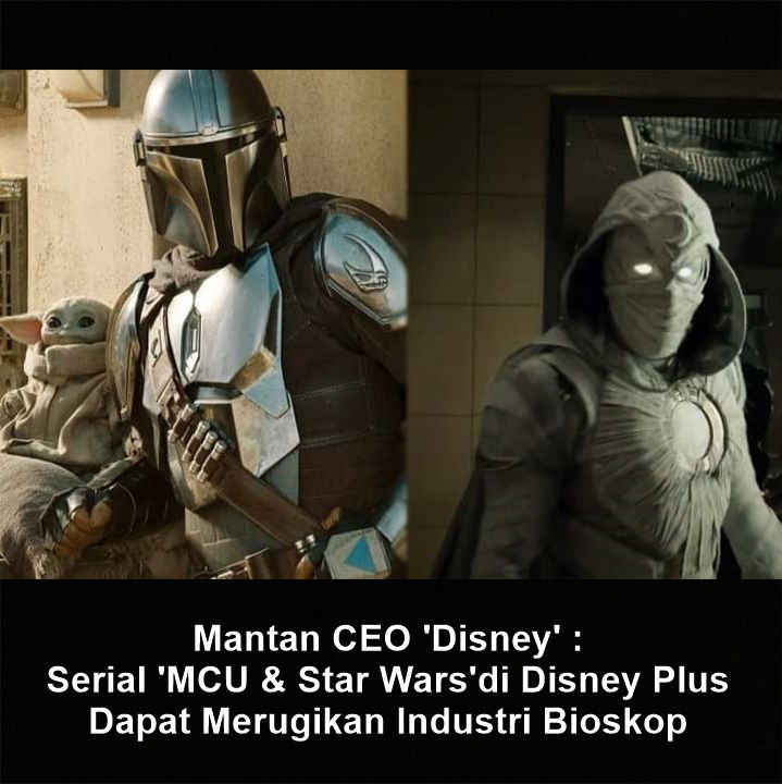 Mantan CEO 'Disney' : Serial 'MCU & Star Wars' di Disney Plus Dapat Merugikan Industri Bioskop