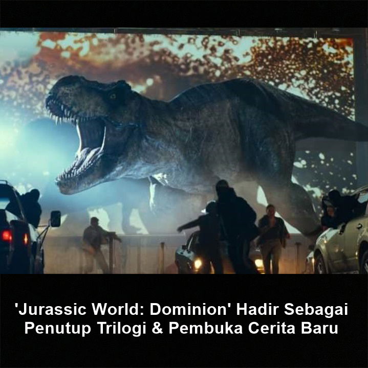 'Jurassic World: Dominion' Hadir Sebagai Penutup Trilogi & Pembuka Cerita Baru