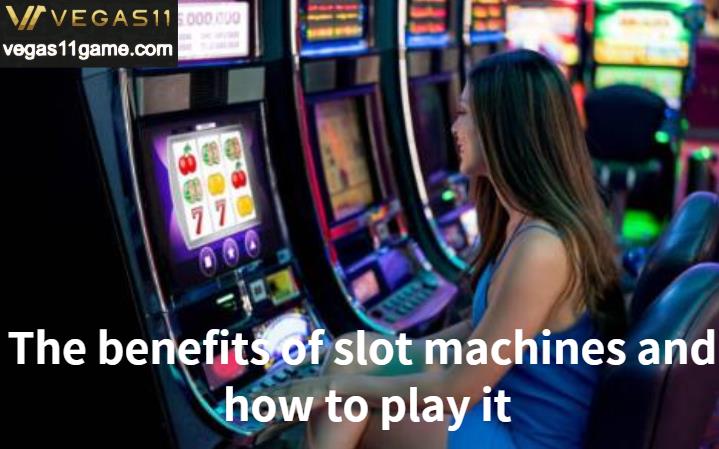 The benefits of slot machine games and how to play it