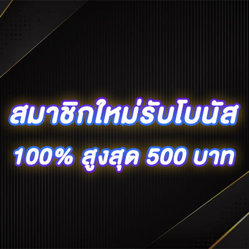 สมาชิกใหม่รับโบนัส​ 100% สูงสุด​ 500​ บาท
