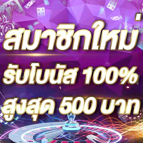 สมาชิกใหม่รับโบนัส​ 100% สูงสุด​ 500​ บาท