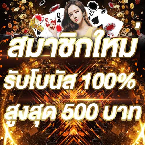 สมาชิกใหม่รับโบนัส​ 100% สูงสุด​ 500​ บาท