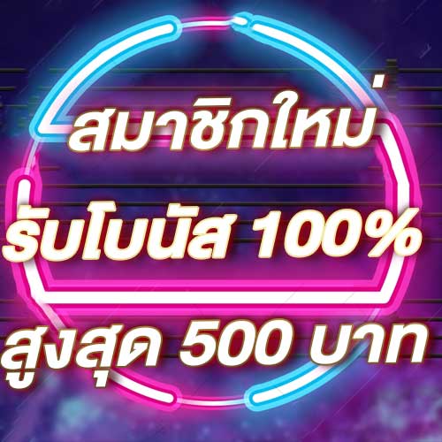 สมาชิกใหม่รับโบนัส​ 100% สูงสุด​ 500​ บาท