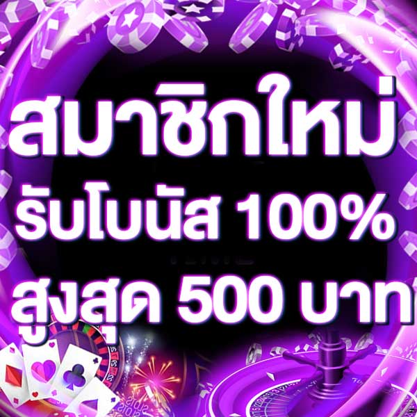 สมาชิกใหม่รับโบนัส​ 100% สูงสุด​ 500​ บาท