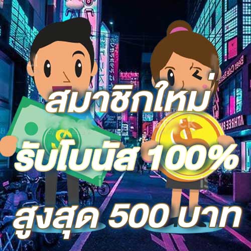สมาชิกใหม่รับโบนัส​ 100% สูงสุด​ 500​ บาท