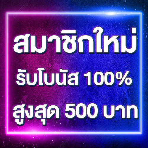 สมาชิกใหม่รับโบนัส​ 100% สูงสุด​ 500​ บาท