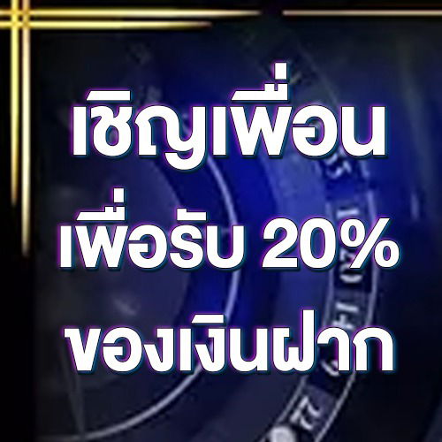 เชิญเพื่อนเพื่อรับ 20% ของเงินฝาก