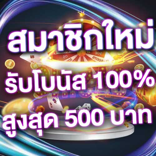 สมาชิกใหม่รับโบนัส​ 100% สูงสุด​ 500​ บาท