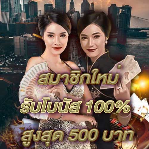 สมาชิกใหม่รับโบนัส​ 100% สูงสุด​ 500​ บาท