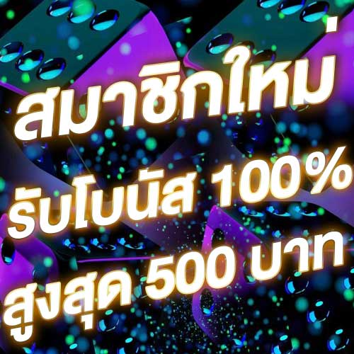 สมาชิกใหม่รับโบนัส​ 100% สูงสุด​ 500​ บาท