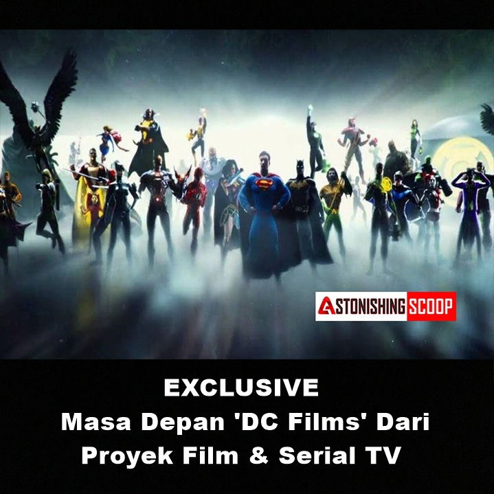 EXCLUSIVE : Masa Depan DC Films Dari Proyek Film dan Serial TV | Astonishing Scoop
