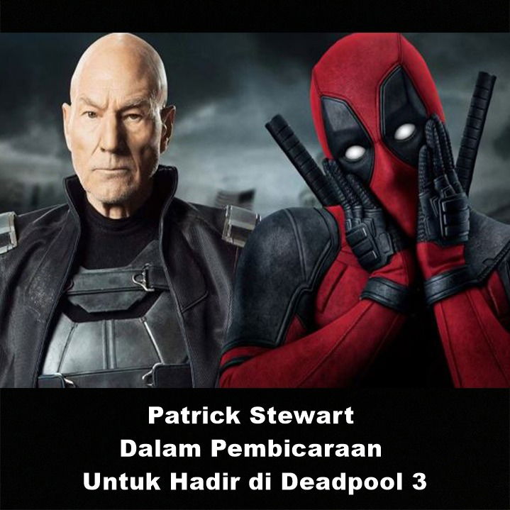 Patrick Stewart Dalam Pembicaraan Untuk Hadir di Deadpool 3 | Astonishing Scoop