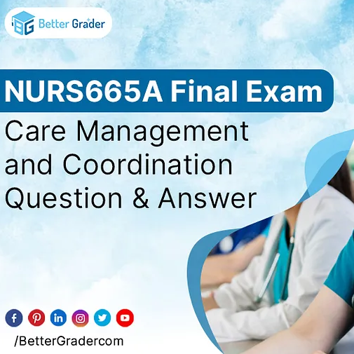 NURS665A Final Exam Care Management and Coordination Question & Answer