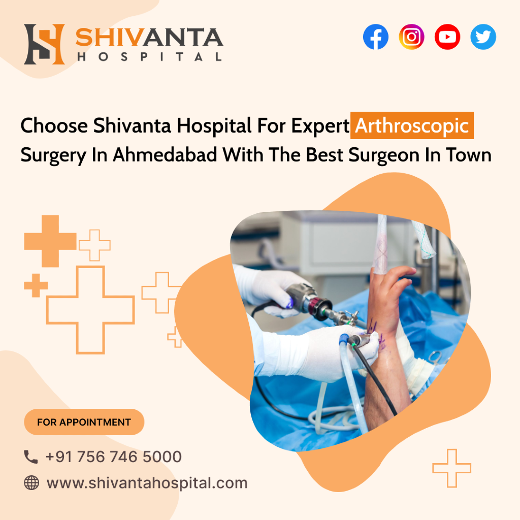 Best Arthroscopic Surgeon in Ahmedabad | Shivanta Hospital