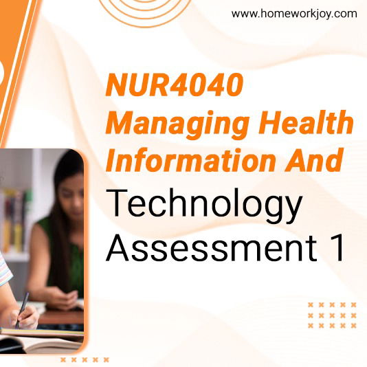 NUR4040 Managing Health Information and Technology Assessment 1