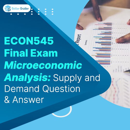 ECON545 Final Exam Microeconomic Analysis: Supply and Demand Question & Answer