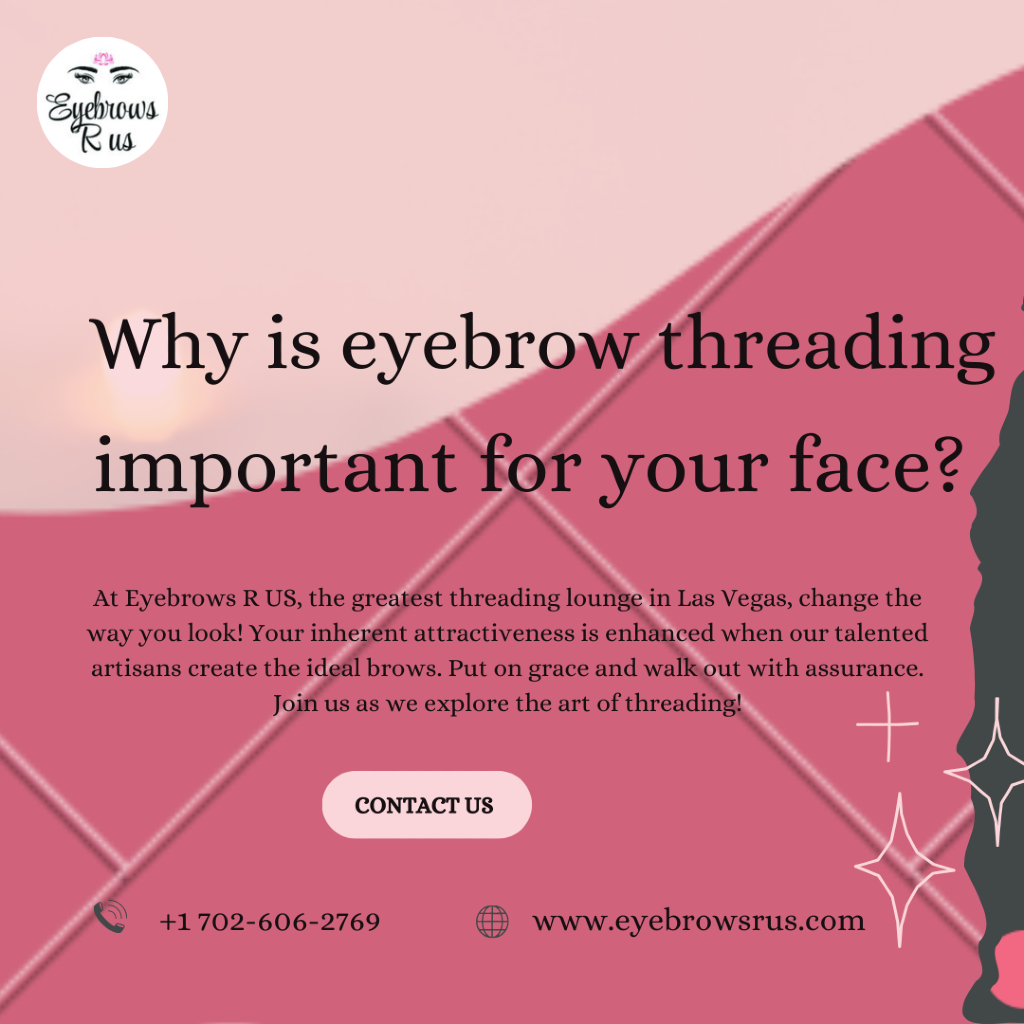 Why is eyebrow threading important for your face?