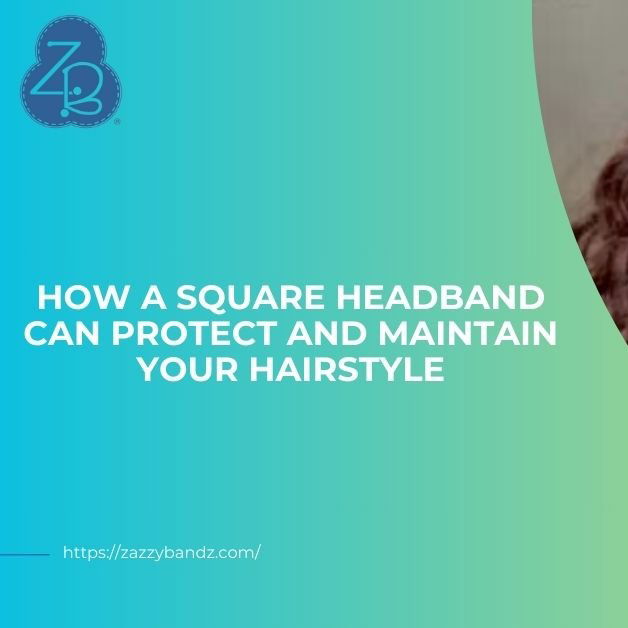How A Square Headband Can Protect and Maintain Your Hairstyle 
