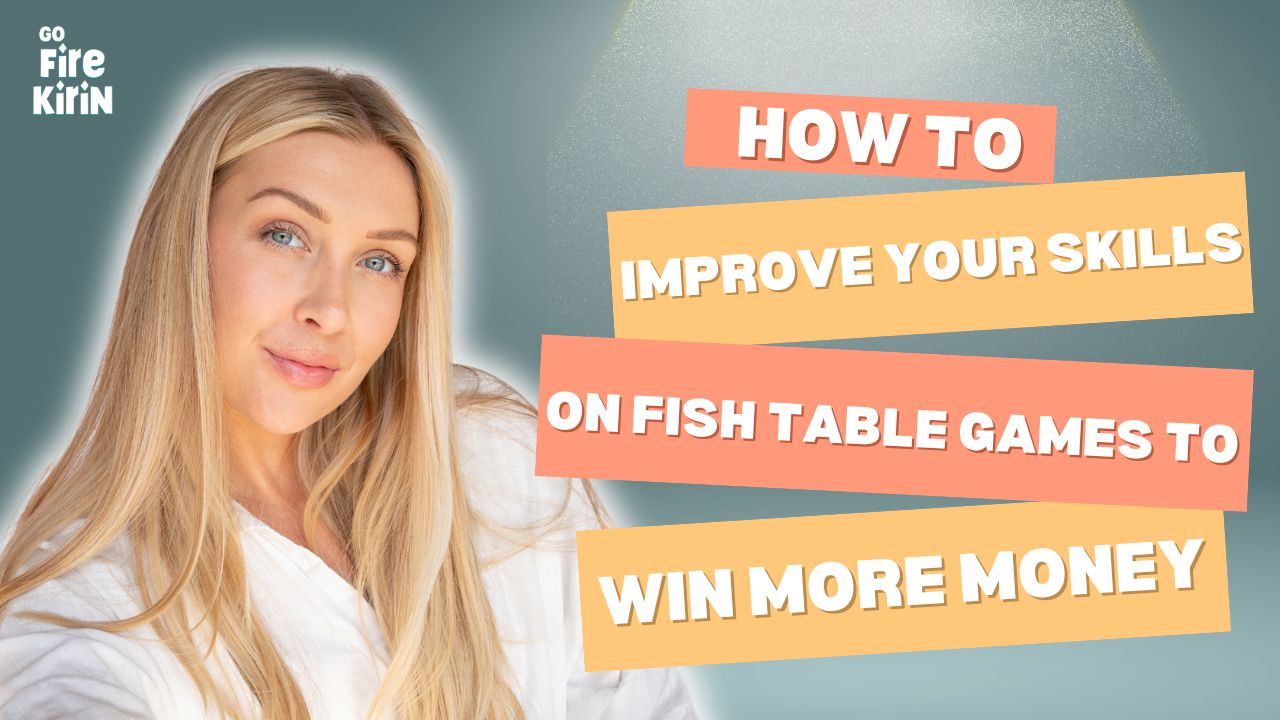 How To Improve Your Skills On Fish Table Games To Win More Money