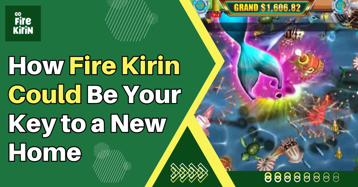 How Fire Kirin Could Be Your Key to a New Home? 